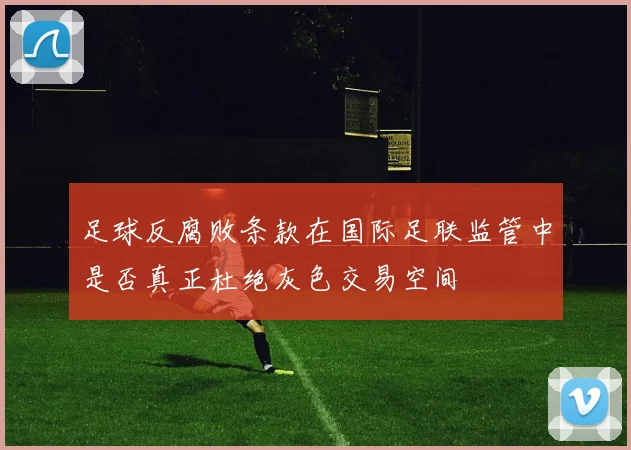 足球反腐败条款在国际足联监管中是否真正杜绝灰色交易空间