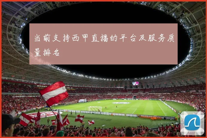 当前支持西甲直播的平台及服务质量排名