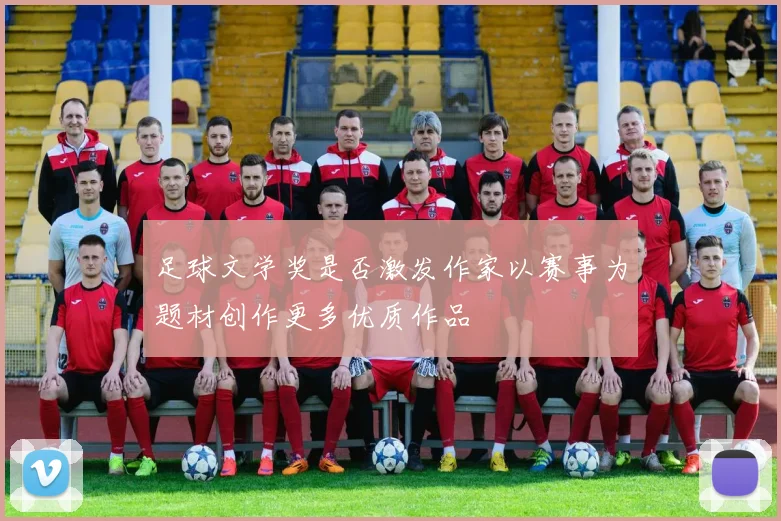足球文学奖是否激发作家以赛事为题材创作更多优质作品