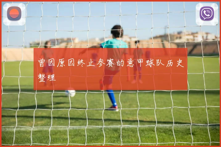 曾因原因终止参赛的意甲球队历史整理